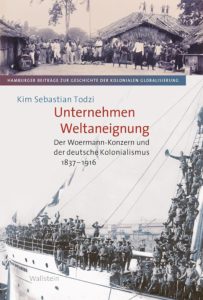 Unternehmen Weltaneignung. Der Woermann-Konzern und der deutsche Kolonialismus, 1837-1916
