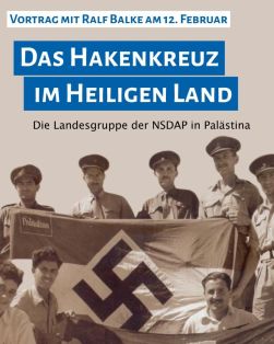 Vortrag: Das Hakenkreuz im Heiligen Land. Die Landesgruppe der NSDAP in Palästina – Ralf Balke (12.2.)