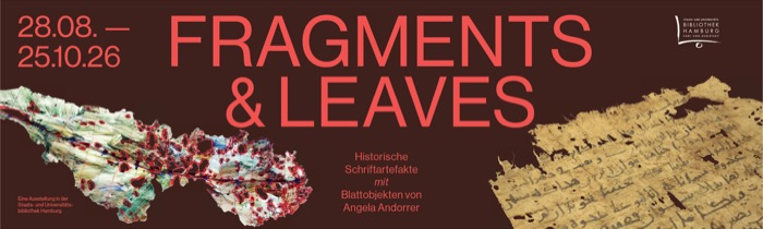 Banner der Ausstellung: Fragments & Leaves. Historische Schriftartefakte und zeitgenössische Blattobjekte (28.8.-25.10.)